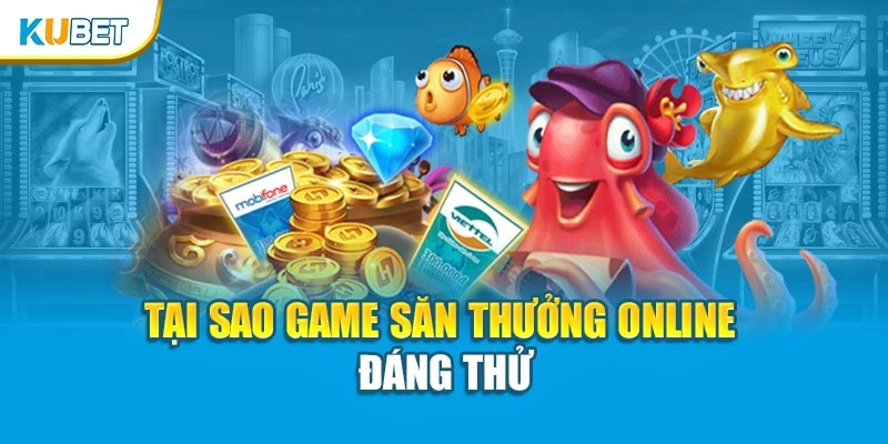 Tại sao game săn thưởng online đáng thử