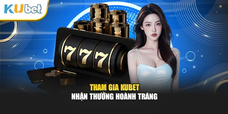 Tham gia Kubet nhận thưởng hoành tráng