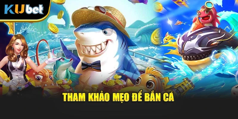 Tham khảo mẹo để bắn cá