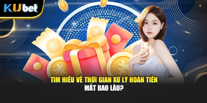 Tìm hiểu về thời gian xử lý hoàn tiền mất bao lâu?