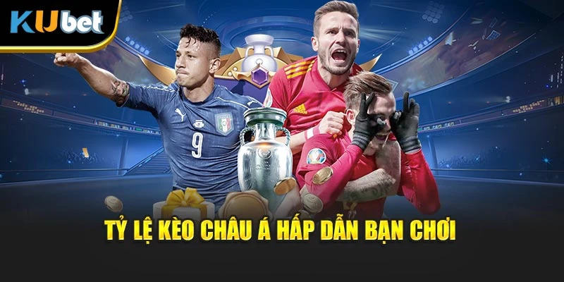 Tỷ lệ kèo châu Á hấp dẫn bạn chơi