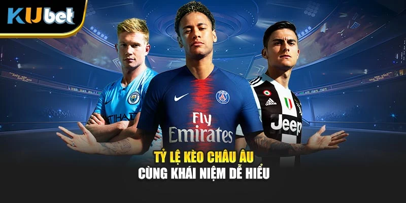 Tỷ lệ kèo châu Âu cùng khái niệm dễ hiểu